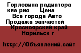 Горловина радиатора киа рио 3 › Цена ­ 500 - Все города Авто » Продажа запчастей   . Красноярский край,Норильск г.